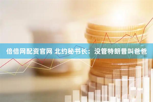 倍倍网配资官网 北约秘书长：没管特朗普叫爸爸