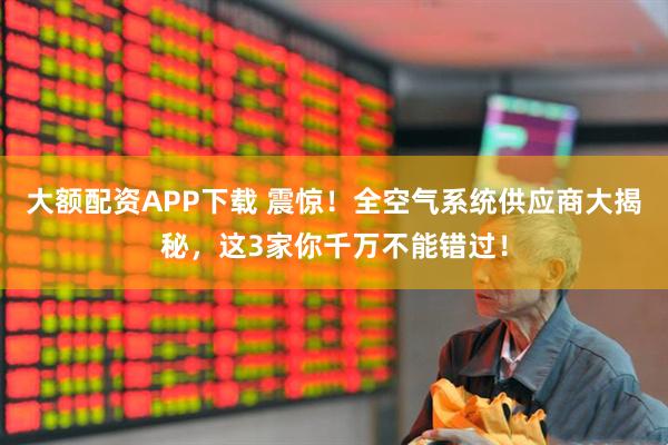 大额配资APP下载 震惊！全空气系统供应商大揭秘，这3家你千万不能错过！