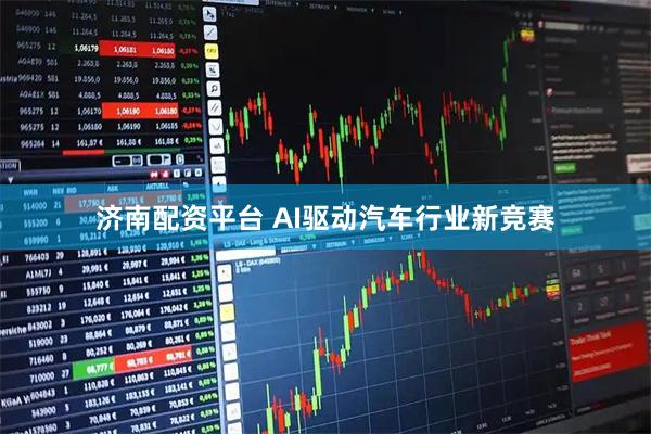 济南配资平台 AI驱动汽车行业新竞赛